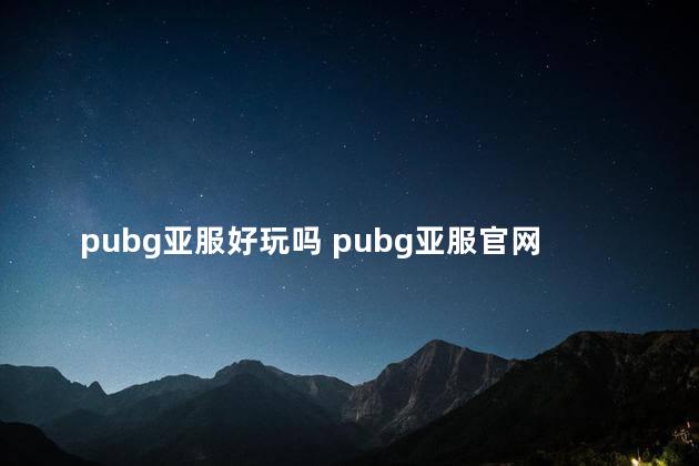 pubg亚服好玩吗 pubg亚服官网入口